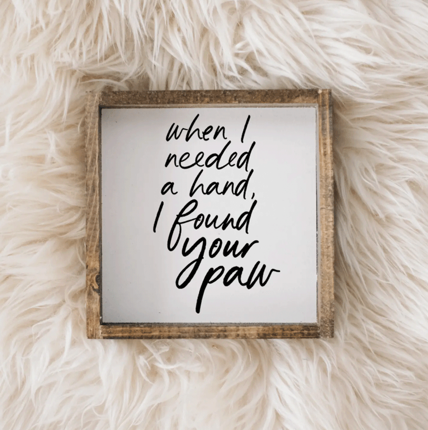 When I Needed A Hand I Found Your Paw Wooden Sign - Nous Wanderlust Stories