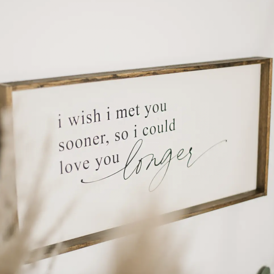 I Wish I Met You Sooner, So I Could Love You Longer I Wooden Sign - Nous Wanderlust Stories